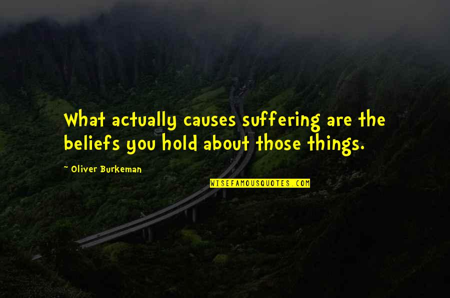 Oliver Burkeman Quotes By Oliver Burkeman: What actually causes suffering are the beliefs you