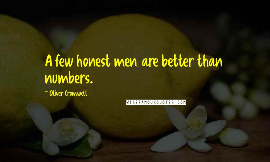 Oliver Cromwell quotes: A few honest men are better than numbers.