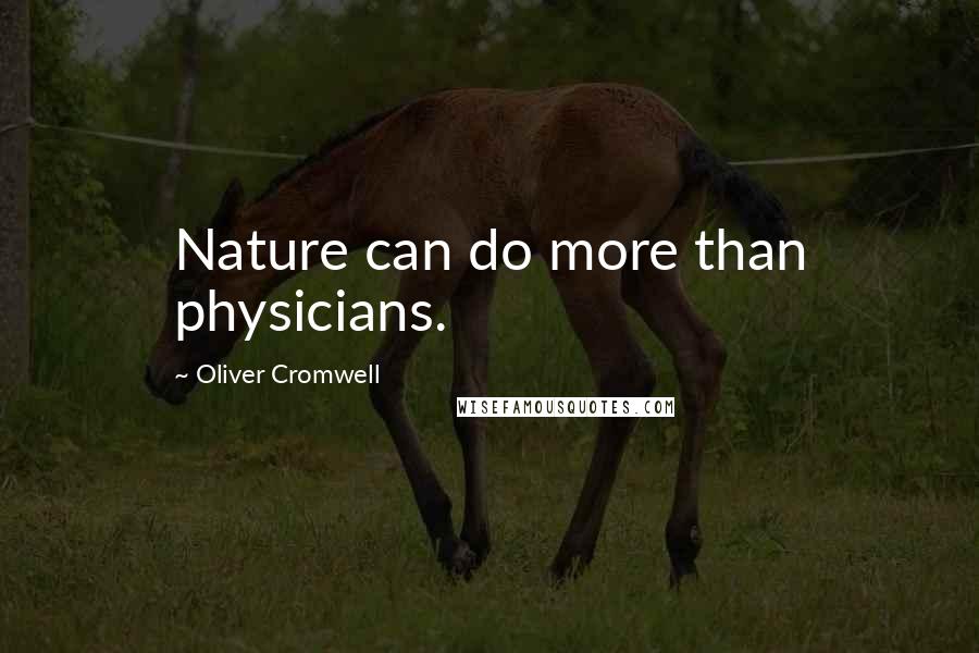 Oliver Cromwell quotes: Nature can do more than physicians.