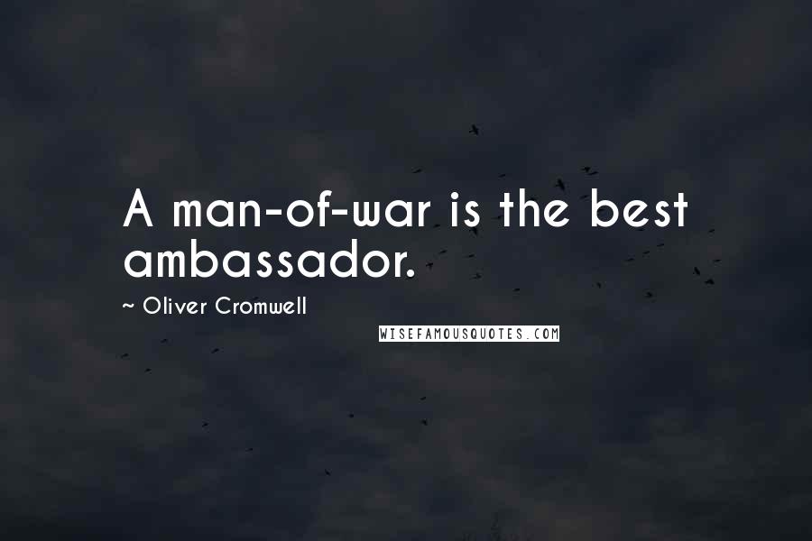 Oliver Cromwell quotes: A man-of-war is the best ambassador.