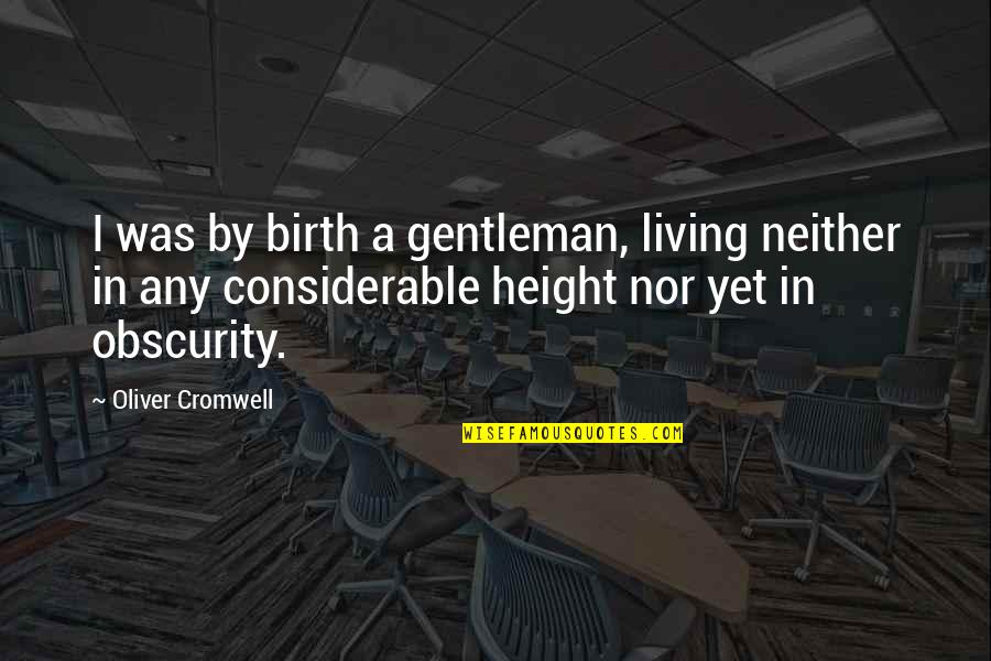 Oliver Cromwell Quotes By Oliver Cromwell: I was by birth a gentleman, living neither