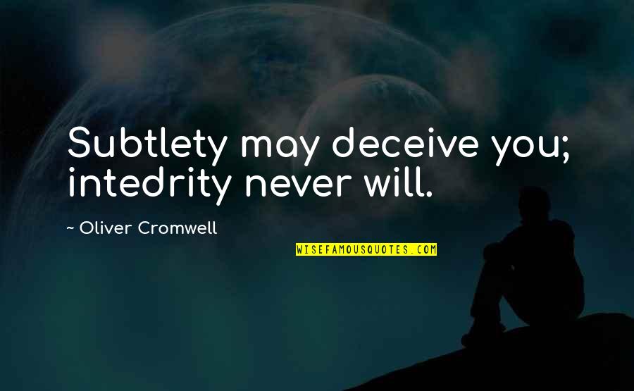 Oliver Cromwell Quotes By Oliver Cromwell: Subtlety may deceive you; intedrity never will.
