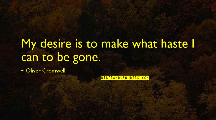 Oliver Cromwell Quotes By Oliver Cromwell: My desire is to make what haste I