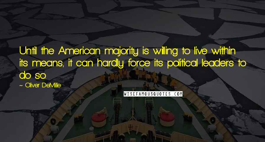 Oliver DeMille quotes: Until the American majority is willing to live within its means, it can hardly force its political leaders to do so.