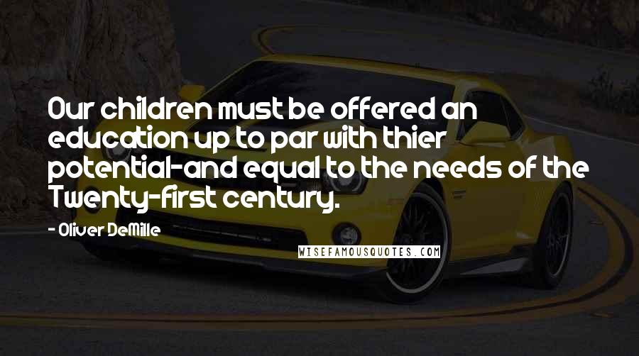 Oliver DeMille quotes: Our children must be offered an education up to par with thier potential-and equal to the needs of the Twenty-first century.