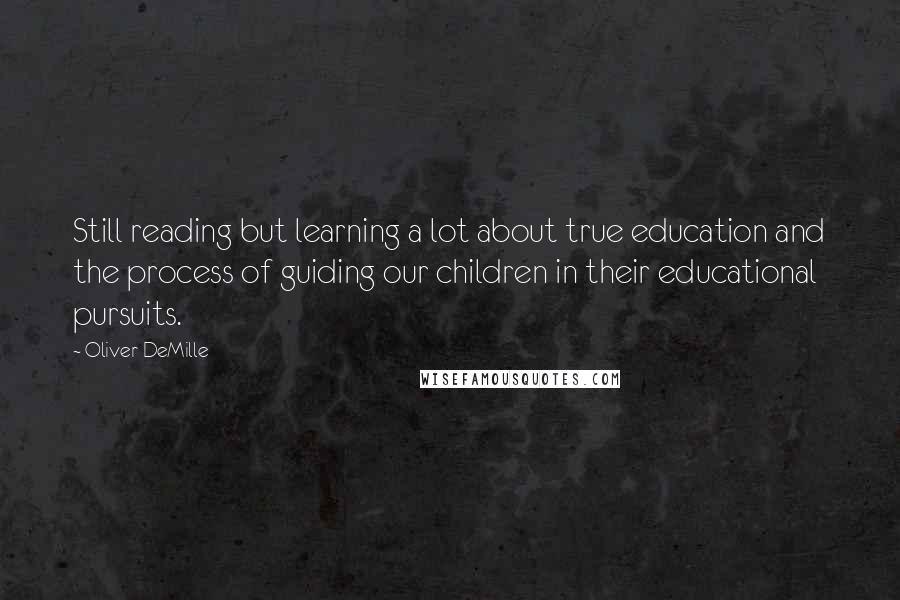 Oliver DeMille quotes: Still reading but learning a lot about true education and the process of guiding our children in their educational pursuits.