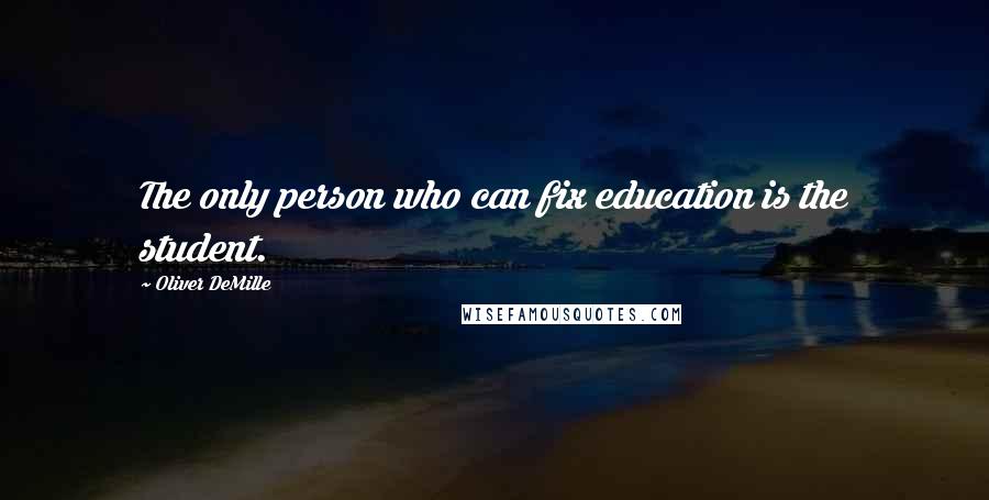 Oliver DeMille quotes: The only person who can fix education is the student.