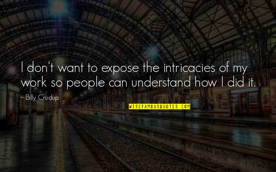 Oliver Dragojevic Quotes By Billy Crudup: I don't want to expose the intricacies of