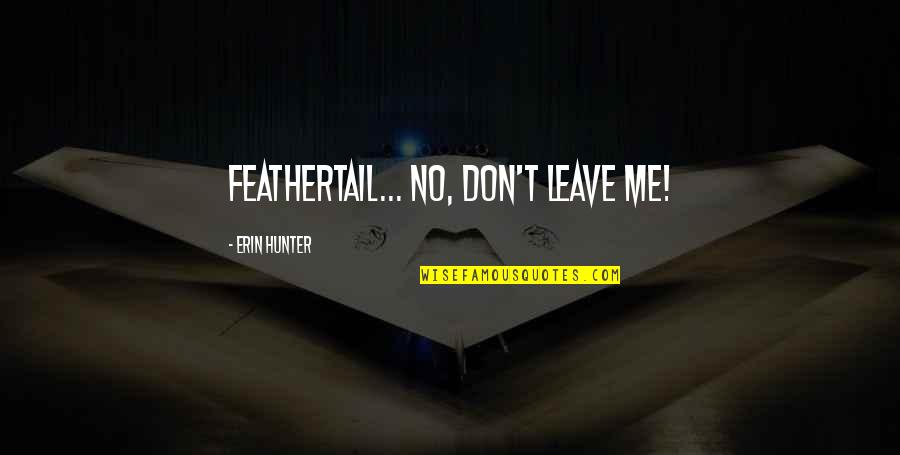 Oliver Dragojevic Quotes By Erin Hunter: Feathertail... No, don't leave me! Oliver Dragojevic Quotes By Erin Hunter: Feathertail... No, don't leave me!