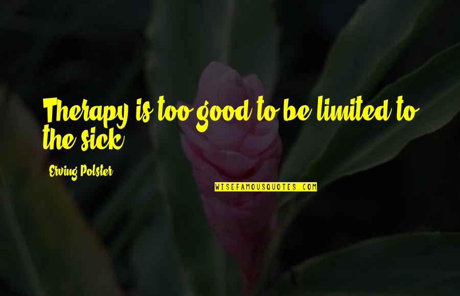 Oliver Dragojevic Quotes By Erving Polster: Therapy is too good to be limited to Oliver Dragojevic Quotes By Erving Polster: Therapy is too good to be limited to