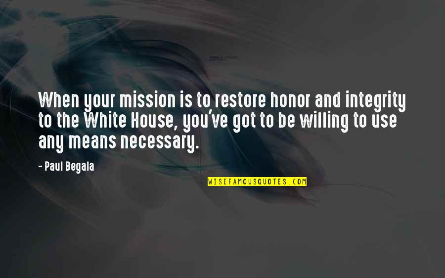 Oliver Dragojevic Quotes By Paul Begala: When your mission is to restore honor and Oliver Dragojevic Quotes By Paul Begala: When your mission is to restore honor and
