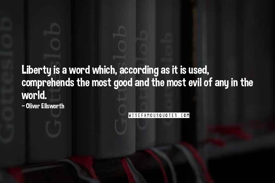 Oliver Ellsworth quotes: Liberty is a word which, according as it is used, comprehends the most good and the most evil of any in the world. Oliver Ellsworth quotes: Liberty is a word which, according as it is used, comprehends the most good and the most evil of any in the world.