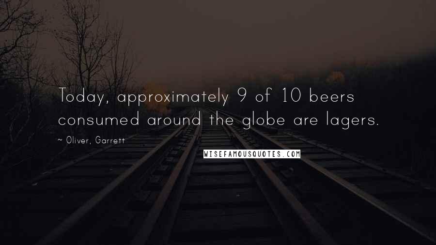 Oliver, Garrett quotes: Today, approximately 9 of 10 beers consumed around the globe are lagers.