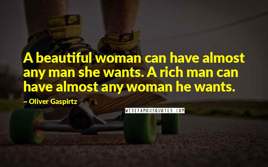 Oliver Gaspirtz quotes: A beautiful woman can have almost any man she wants. A rich man can have almost any woman he wants.