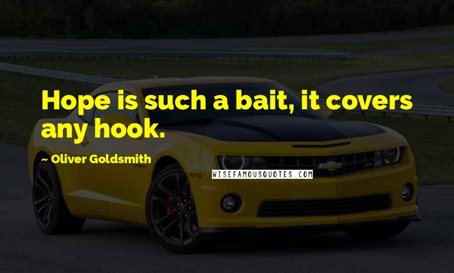 Oliver Goldsmith quotes: Hope is such a bait, it covers any hook.