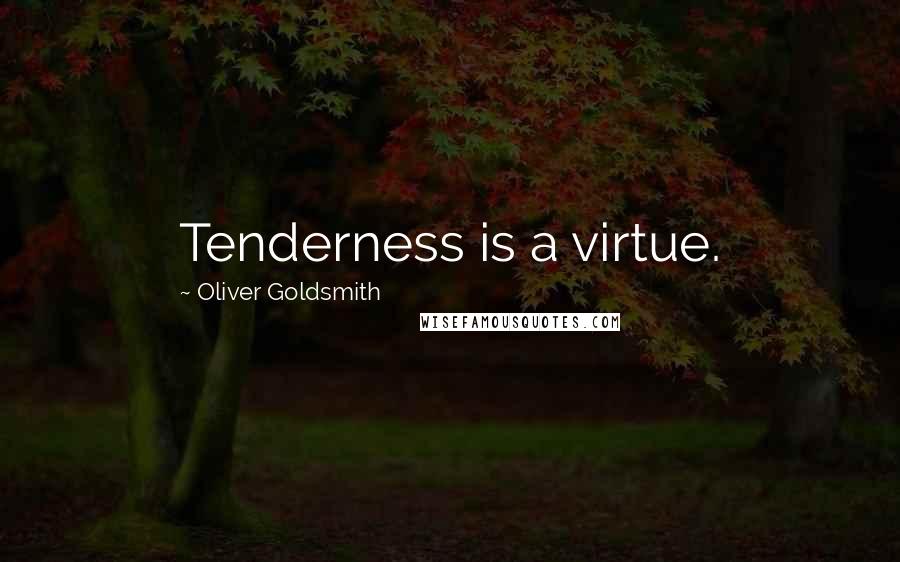 Oliver Goldsmith quotes: Tenderness is a virtue.