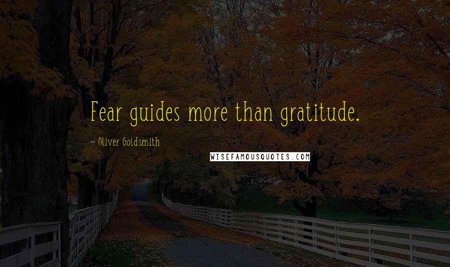 Oliver Goldsmith quotes: Fear guides more than gratitude.