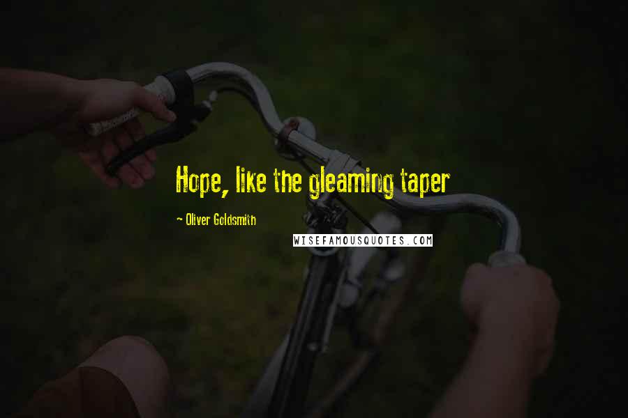 Oliver Goldsmith quotes: Hope, like the gleaming taper