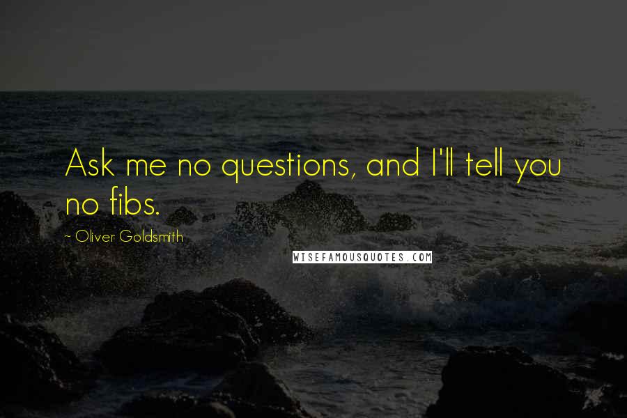 Oliver Goldsmith quotes: Ask me no questions, and I'll tell you no fibs.