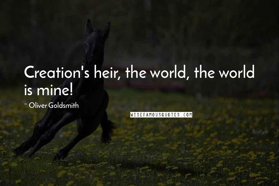 Oliver Goldsmith quotes: Creation's heir, the world, the world is mine!