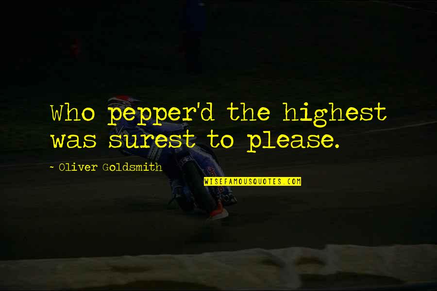 Oliver Goldsmith Quotes By Oliver Goldsmith: Who pepper'd the highest was surest to please. Oliver Goldsmith Quotes By Oliver Goldsmith: Who pepper'd the highest was surest to please.