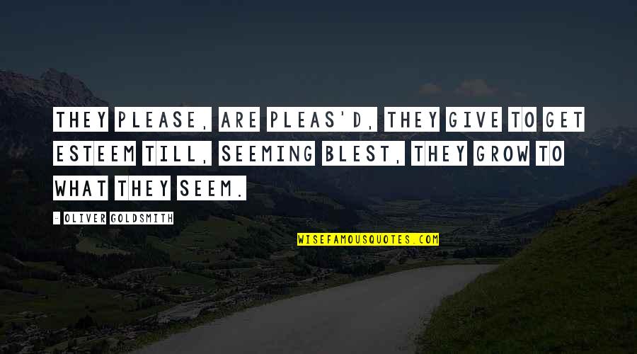 Oliver Goldsmith Quotes By Oliver Goldsmith: They please, are pleas'd, they give to get Oliver Goldsmith Quotes By Oliver Goldsmith: They please, are pleas'd, they give to get