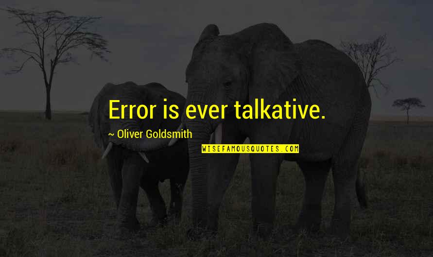 Oliver Goldsmith Quotes By Oliver Goldsmith: Error is ever talkative. Oliver Goldsmith Quotes By Oliver Goldsmith: Error is ever talkative.