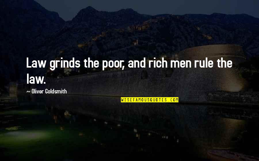 Oliver Goldsmith Quotes By Oliver Goldsmith: Law grinds the poor, and rich men rule Oliver Goldsmith Quotes By Oliver Goldsmith: Law grinds the poor, and rich men rule