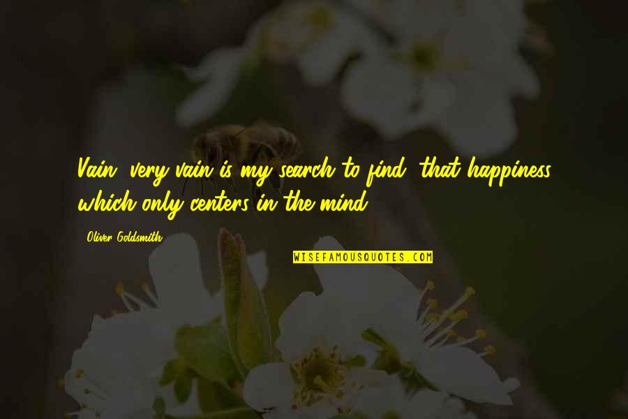 Oliver Goldsmith Quotes By Oliver Goldsmith: Vain, very vain is my search to find; Oliver Goldsmith Quotes By Oliver Goldsmith: Vain, very vain is my search to find;