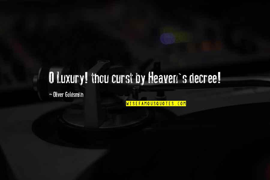 Oliver Goldsmith Quotes By Oliver Goldsmith: O Luxury! thou curst by Heaven's decree! Oliver Goldsmith Quotes By Oliver Goldsmith: O Luxury! thou curst by Heaven's decree!