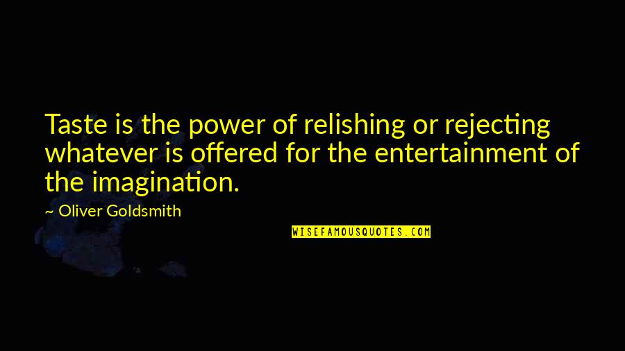 Oliver Goldsmith Quotes By Oliver Goldsmith: Taste is the power of relishing or rejecting Oliver Goldsmith Quotes By Oliver Goldsmith: Taste is the power of relishing or rejecting