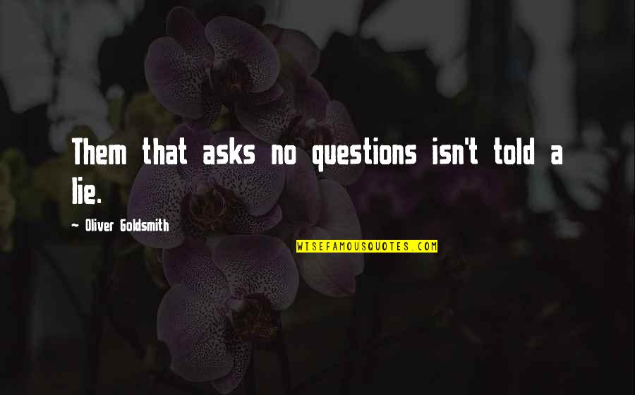 Oliver Goldsmith Quotes By Oliver Goldsmith: Them that asks no questions isn't told a Oliver Goldsmith Quotes By Oliver Goldsmith: Them that asks no questions isn't told a