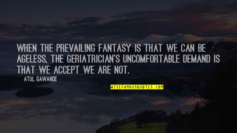 Oliver Green Quotes By Atul Gawande: When the prevailing fantasy is that we can