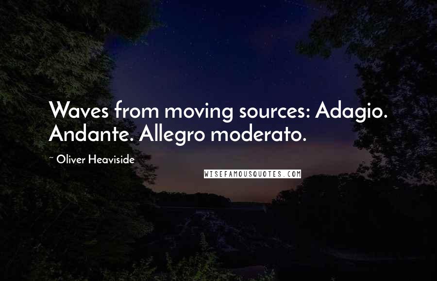 Oliver Heaviside quotes: Waves from moving sources: Adagio. Andante. Allegro moderato.