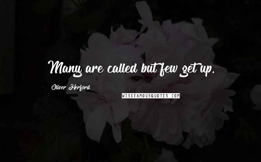 Oliver Herford quotes: Many are called but few get up.