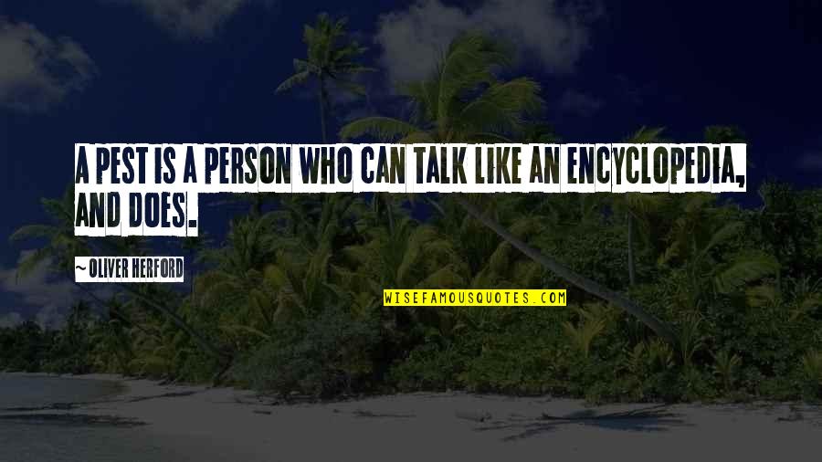 Oliver Herford Quotes By Oliver Herford: A pest is a person who can talk Oliver Herford Quotes By Oliver Herford: A pest is a person who can talk