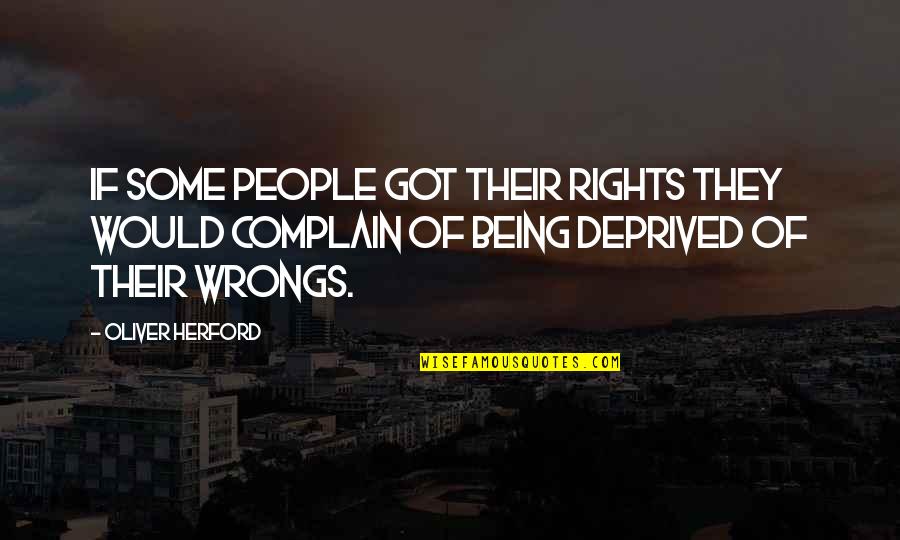 Oliver Herford Quotes By Oliver Herford: If some people got their rights they would
