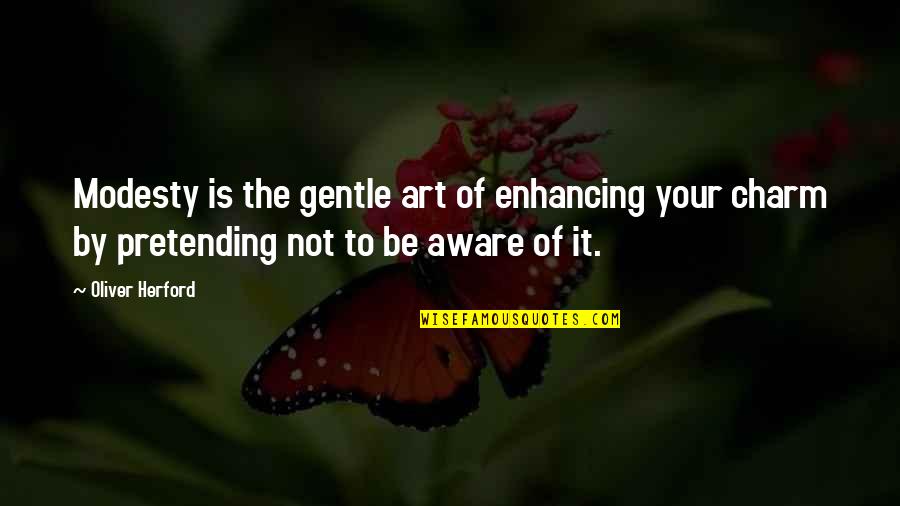 Oliver Herford Quotes By Oliver Herford: Modesty is the gentle art of enhancing your
