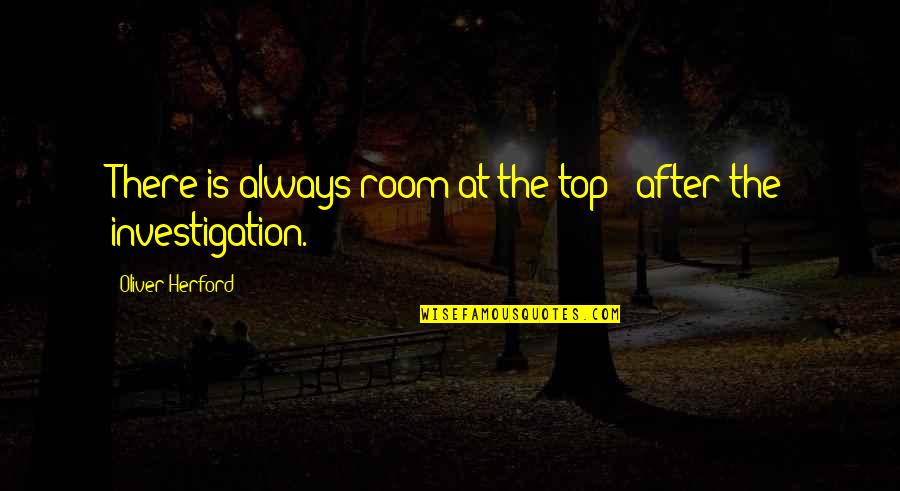 Oliver Herford Quotes By Oliver Herford: There is always room at the top - Oliver Herford Quotes By Oliver Herford: There is always room at the top -