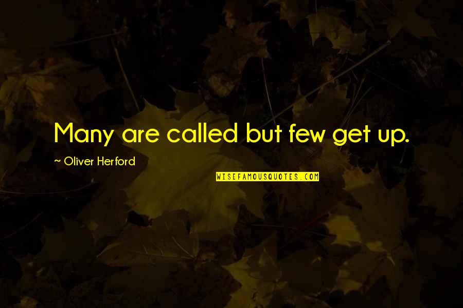 Oliver Herford Quotes By Oliver Herford: Many are called but few get up.