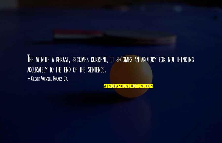 Oliver Holmes Jr Quotes By Oliver Wendell Holmes Jr.: The minute a phrase, becomes current, it becomes Oliver Holmes Jr Quotes By Oliver Wendell Holmes Jr.: The minute a phrase, becomes current, it becomes