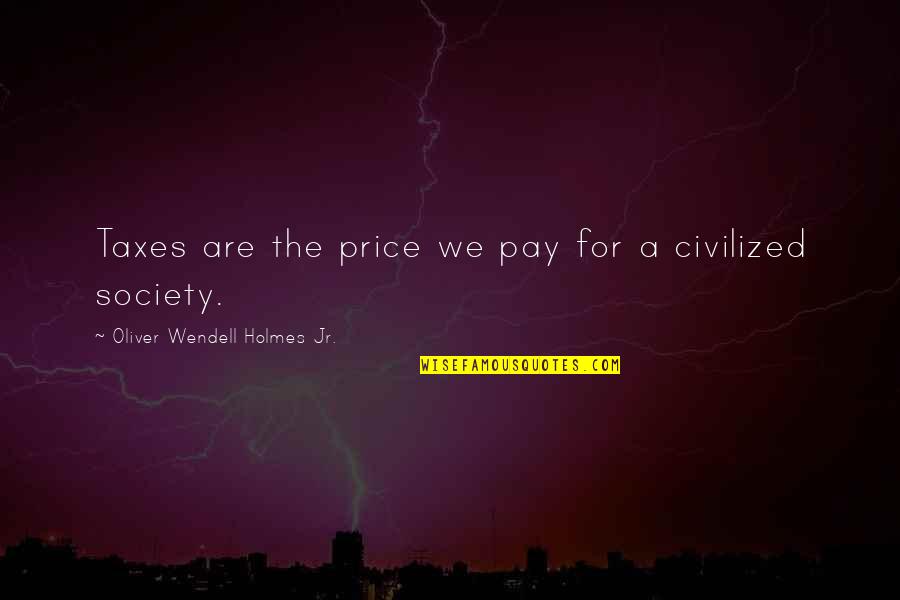 Oliver Holmes Quotes By Oliver Wendell Holmes Jr.: Taxes are the price we pay for a