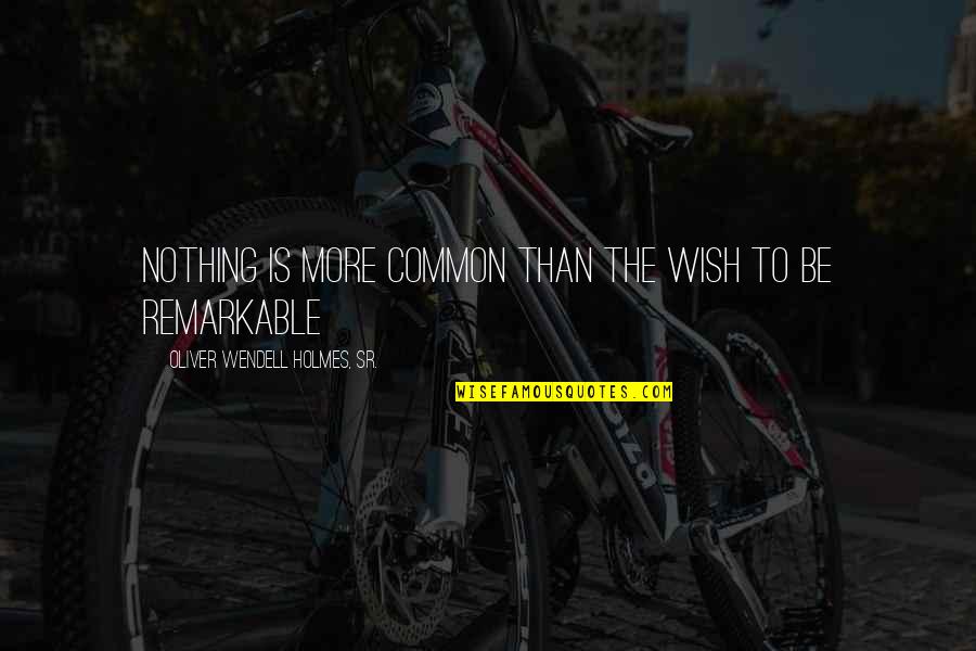 Oliver Holmes Quotes By Oliver Wendell Holmes, Sr.: Nothing is more common than the wish to