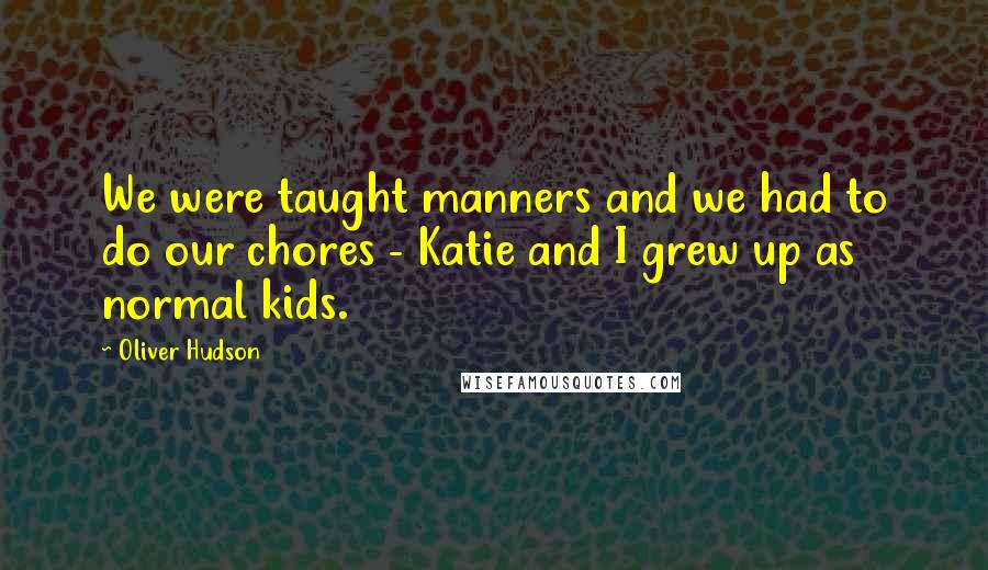 Oliver Hudson quotes: We were taught manners and we had to do our chores - Katie and I grew up as normal kids.