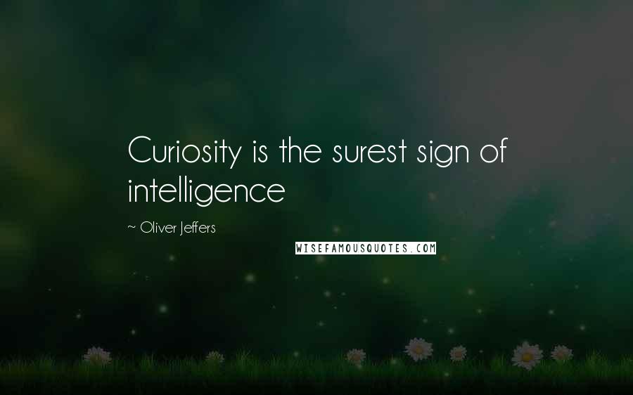 Oliver Jeffers quotes: Curiosity is the surest sign of intelligence