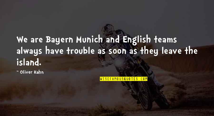 Oliver Kahn Quotes By Oliver Kahn: We are Bayern Munich and English teams always Oliver Kahn Quotes By Oliver Kahn: We are Bayern Munich and English teams always