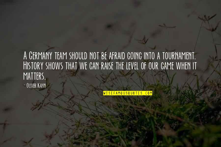 Oliver Kahn Quotes By Oliver Kahn: A Germany team should not be afraid going Oliver Kahn Quotes By Oliver Kahn: A Germany team should not be afraid going