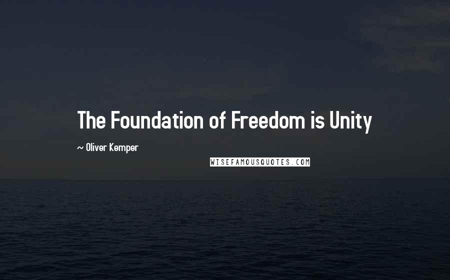 Oliver Kemper quotes: The Foundation of Freedom is Unity