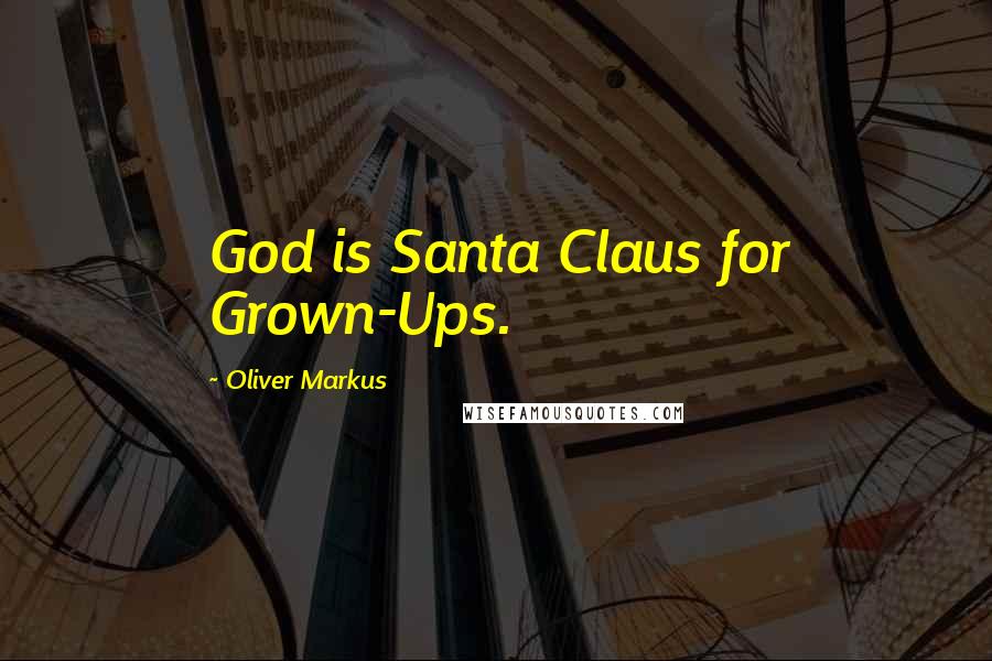 Oliver Markus quotes: God is Santa Claus for Grown-Ups.