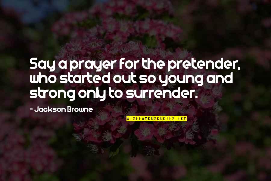 Oliver Oken Quotes By Jackson Browne: Say a prayer for the pretender, who started